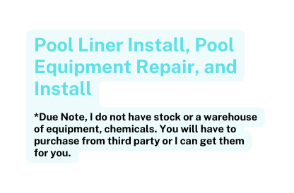 Pool Liner Install Pool Equipment Repair and Install Due Note I do not have stock or a warehouse of equipment chemicals You will have to purchase from third party or I can get them for you